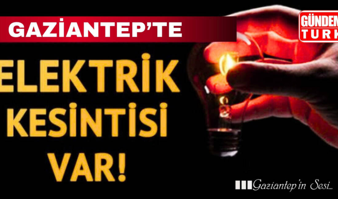Gaziantep 11 Mayıs 2025 Pazar günü büyük bir elektrik kesintisine